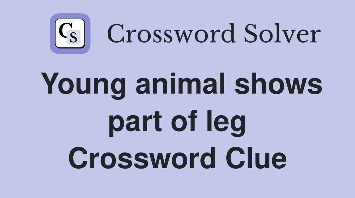 Young animal shows part of leg Crossword Clue