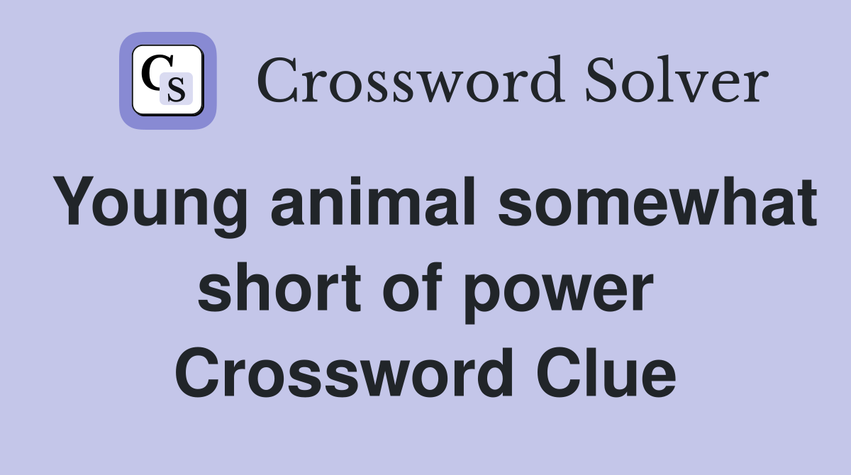 Young animal somewhat short of power Crossword Clue