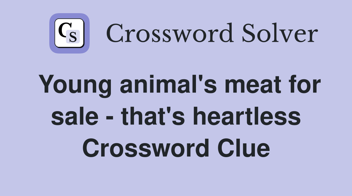 Young animal's meat for sale - that's heartless Crossword Clue