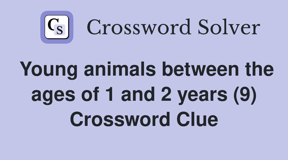Young animals between the ages of 1 and 2 years (9) Crossword Clue