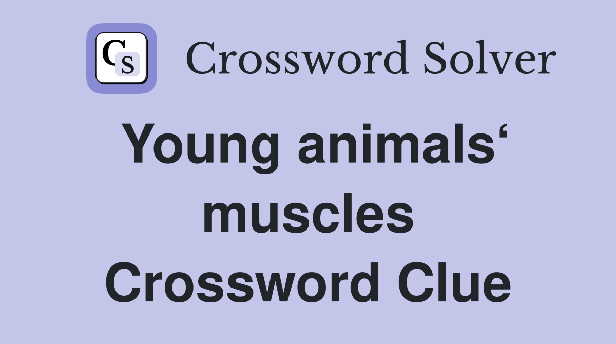 Young animals‘ muscles Crossword Clue