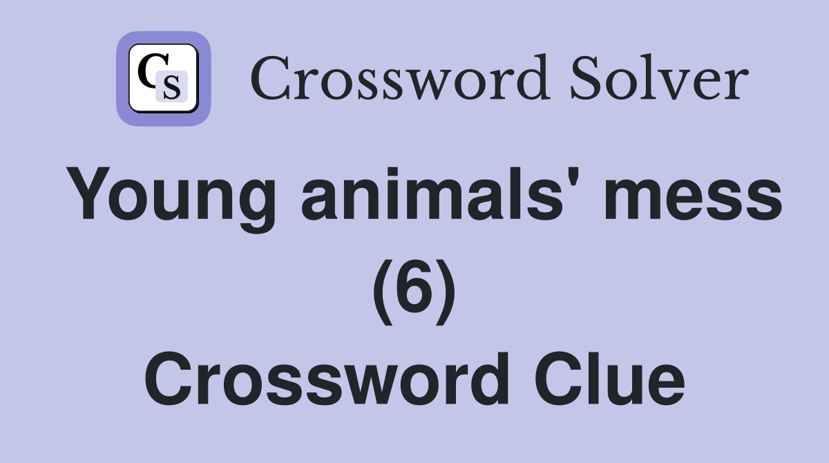 Young animals' mess (6) Crossword Clue