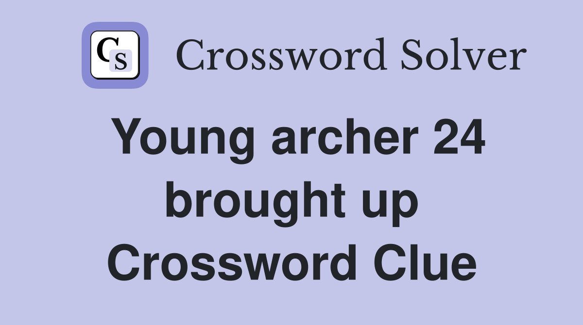 Young archer 24 brought up Crossword Clue