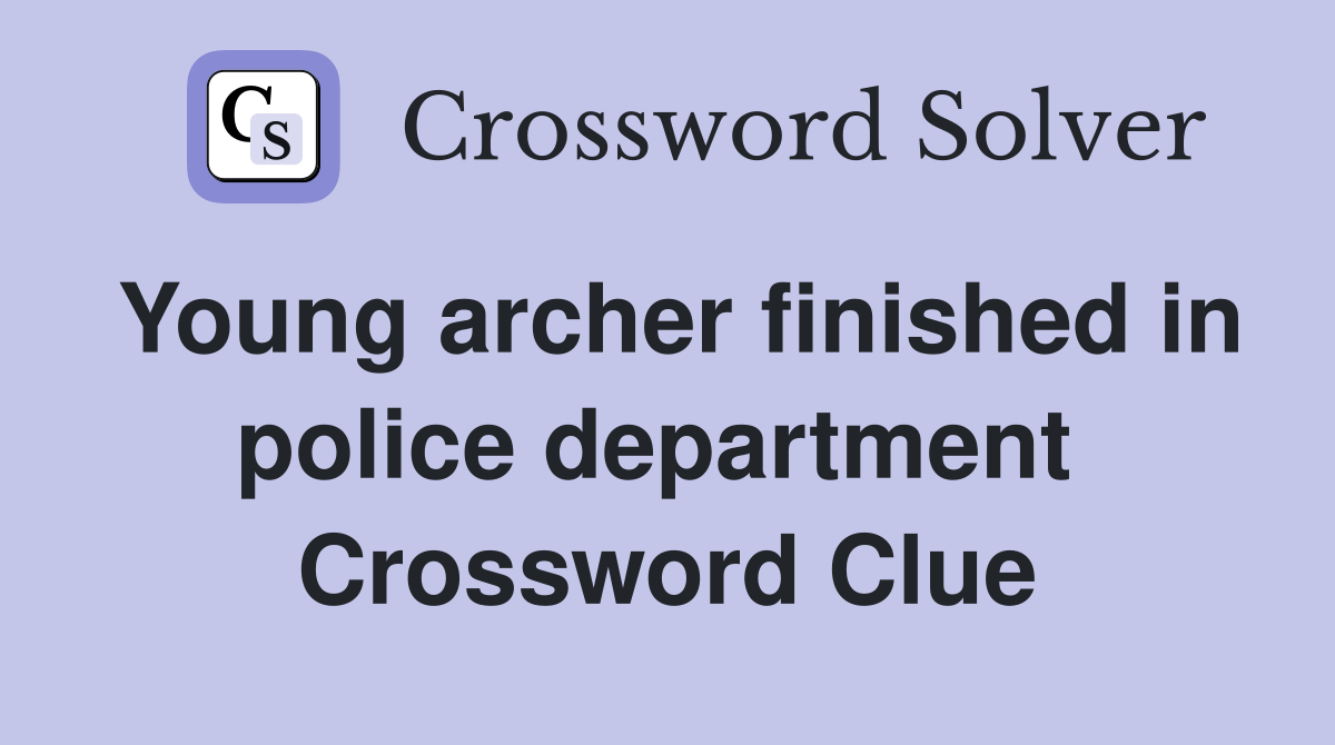 Young archer finished in police department  Crossword Clue