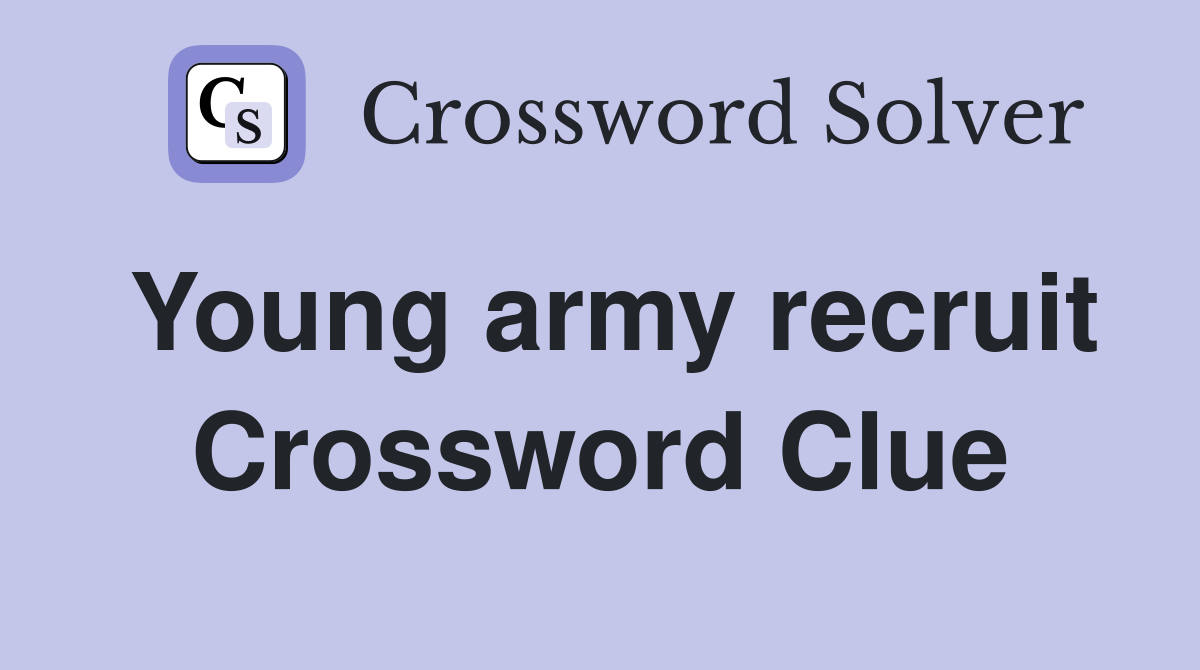 Young army recruit Crossword Clue