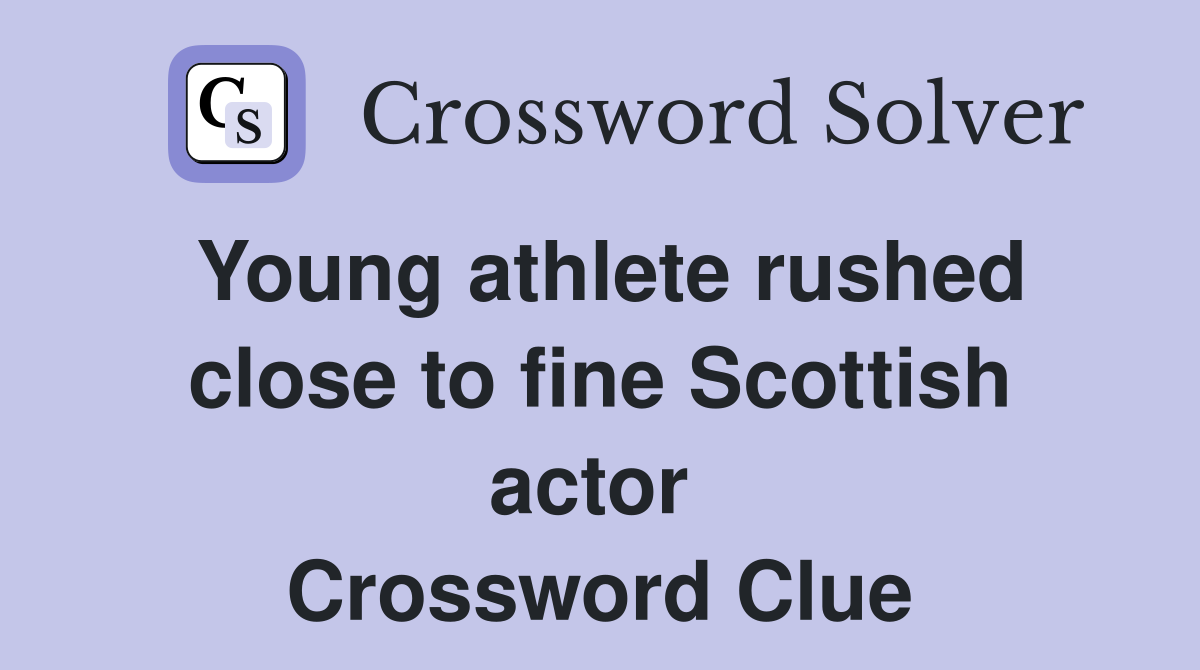 Young athlete rushed close to fine Scottish actor  Crossword Clue