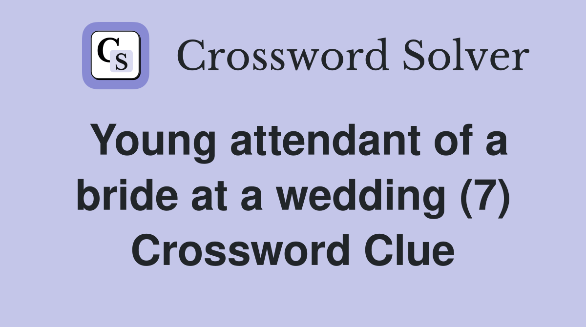 Young attendant of a bride at a wedding (7) Crossword Clue