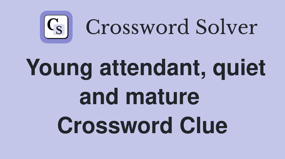 Young attendant, quiet and mature  Crossword Clue