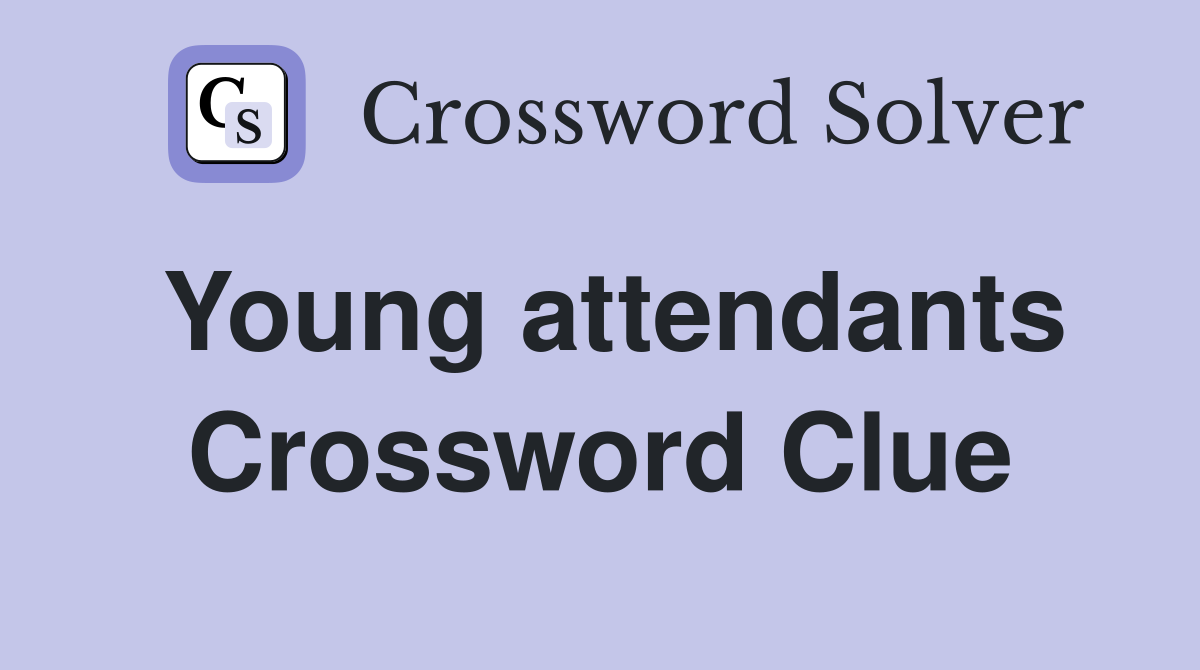 Young attendants Crossword Clue