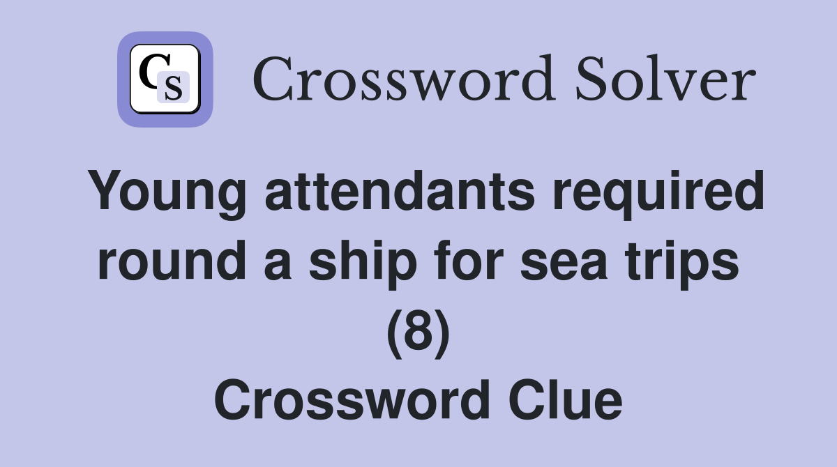 Young attendants required round a ship for sea trips (8) Crossword Clue