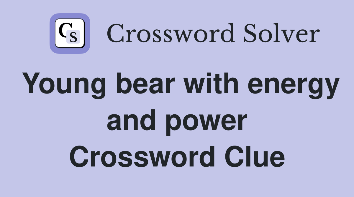 Young bear with energy and power Crossword Clue