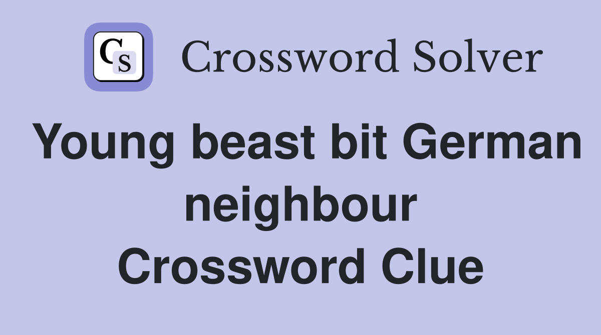 Young beast bit German neighbour Crossword Clue