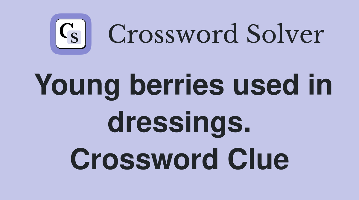 Young berries used in dressings. Crossword Clue