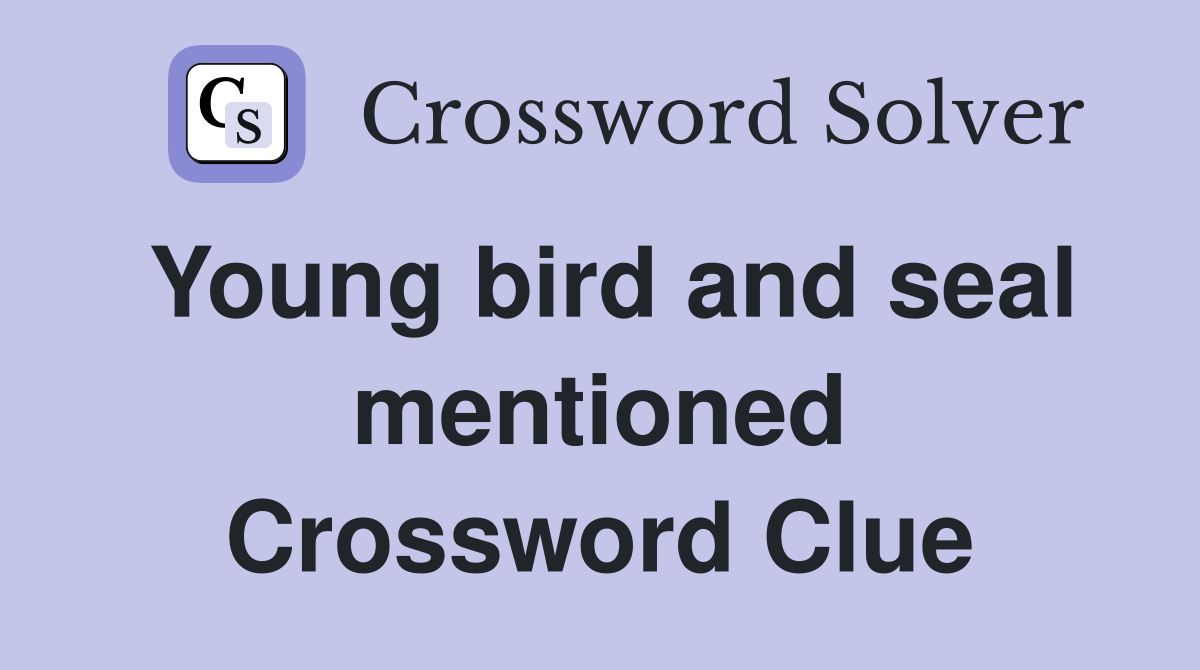 Young bird and seal mentioned Crossword Clue
