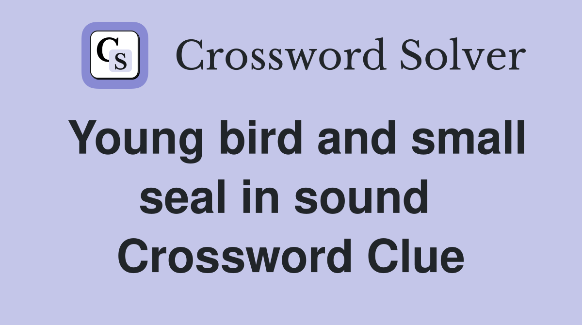 Young bird and small seal in sound  Crossword Clue