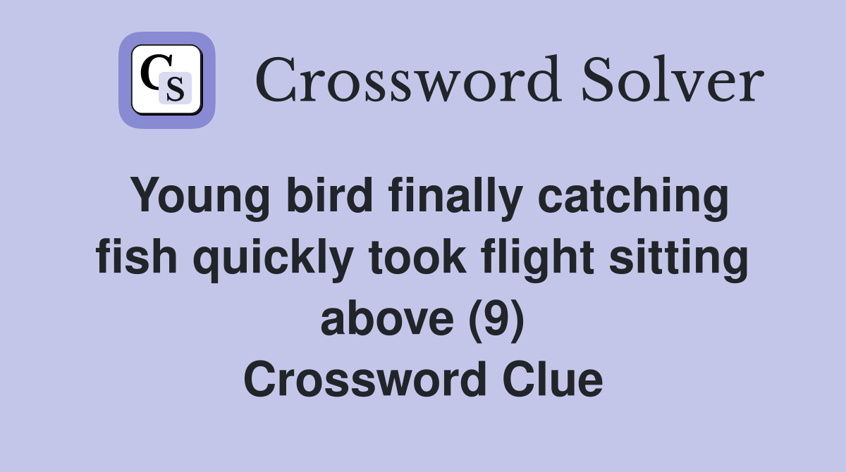 Young bird finally catching fish quickly took flight sitting above (9) Crossword Clue