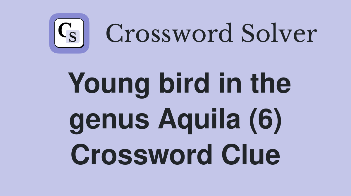Young bird in the genus Aquila (6) Crossword Clue