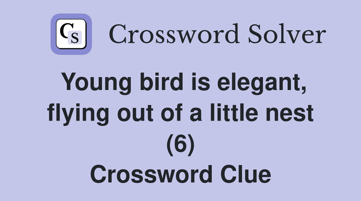 Young bird is elegant, flying out of a little nest (6) Crossword Clue