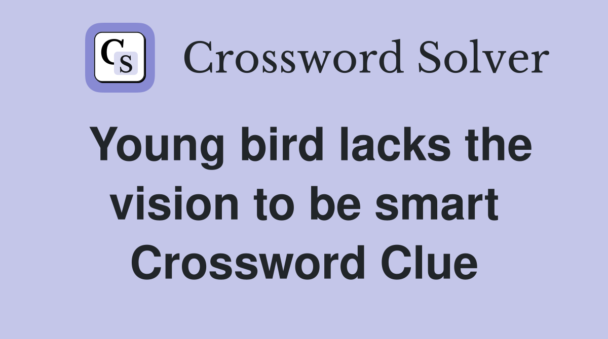 Young bird lacks the vision to be smart Crossword Clue