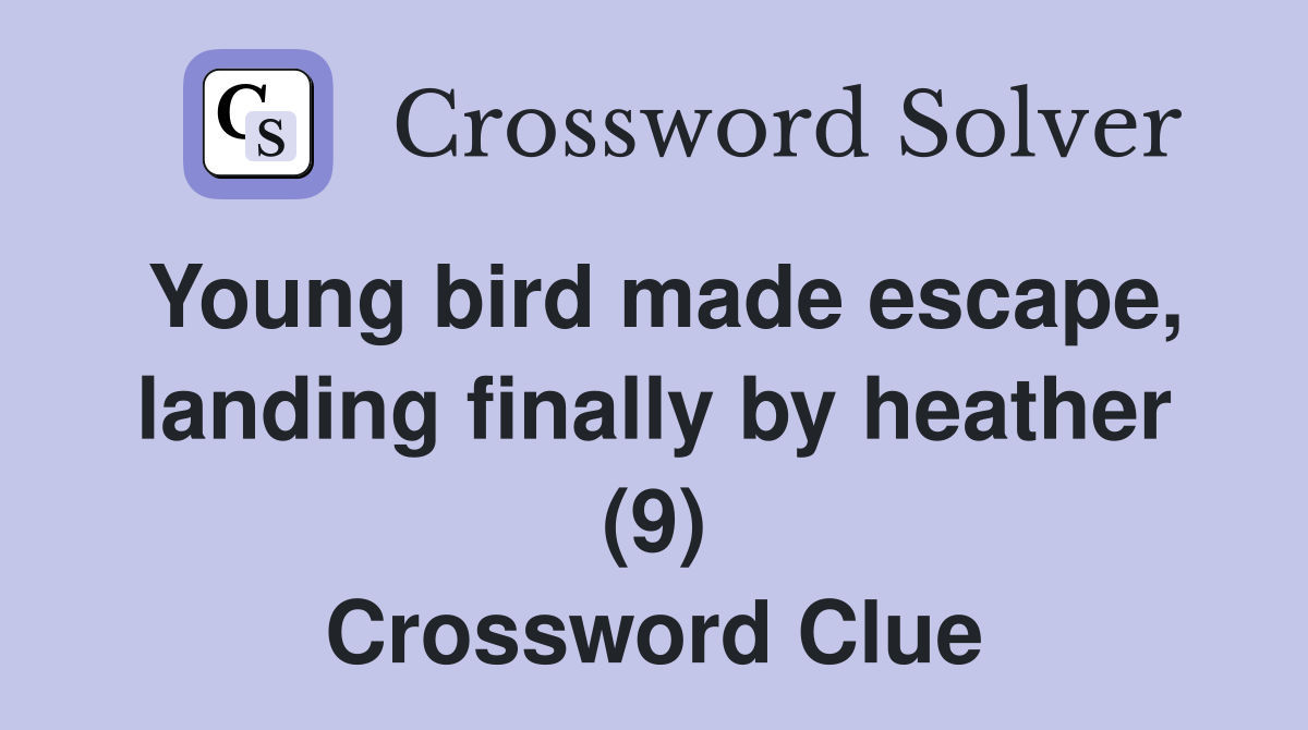 Young bird made escape, landing finally by heather (9) Crossword Clue