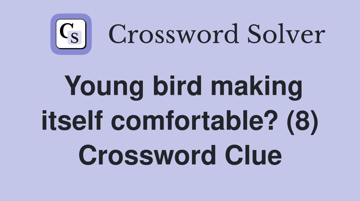 Young bird making itself comfortable? (8) Crossword Clue