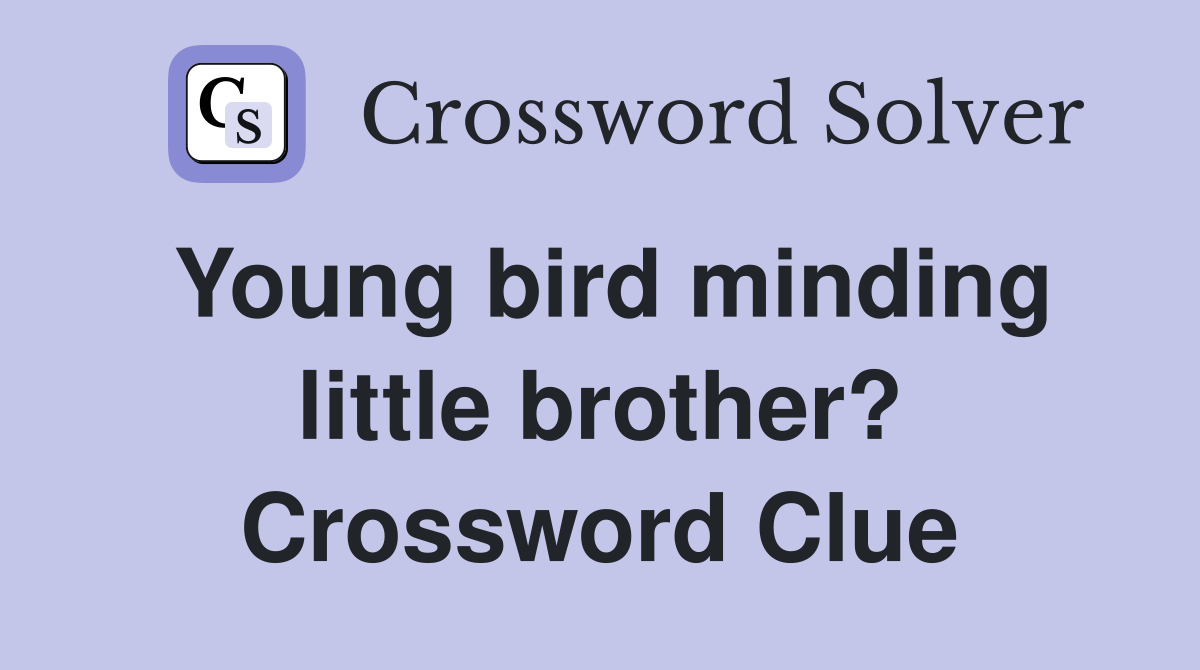 Young bird minding little brother? Crossword Clue