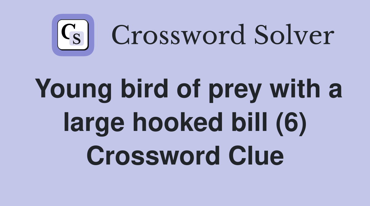 Young bird of prey with a large hooked bill (6) Crossword Clue