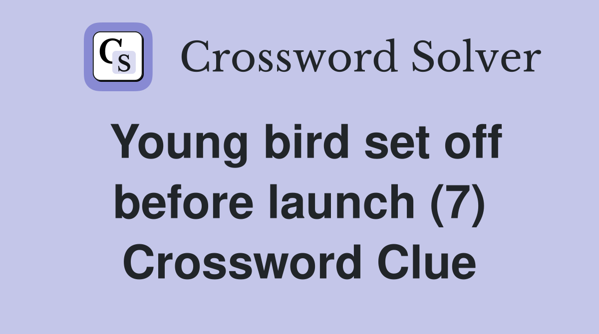 Young bird set off before launch (7) Crossword Clue