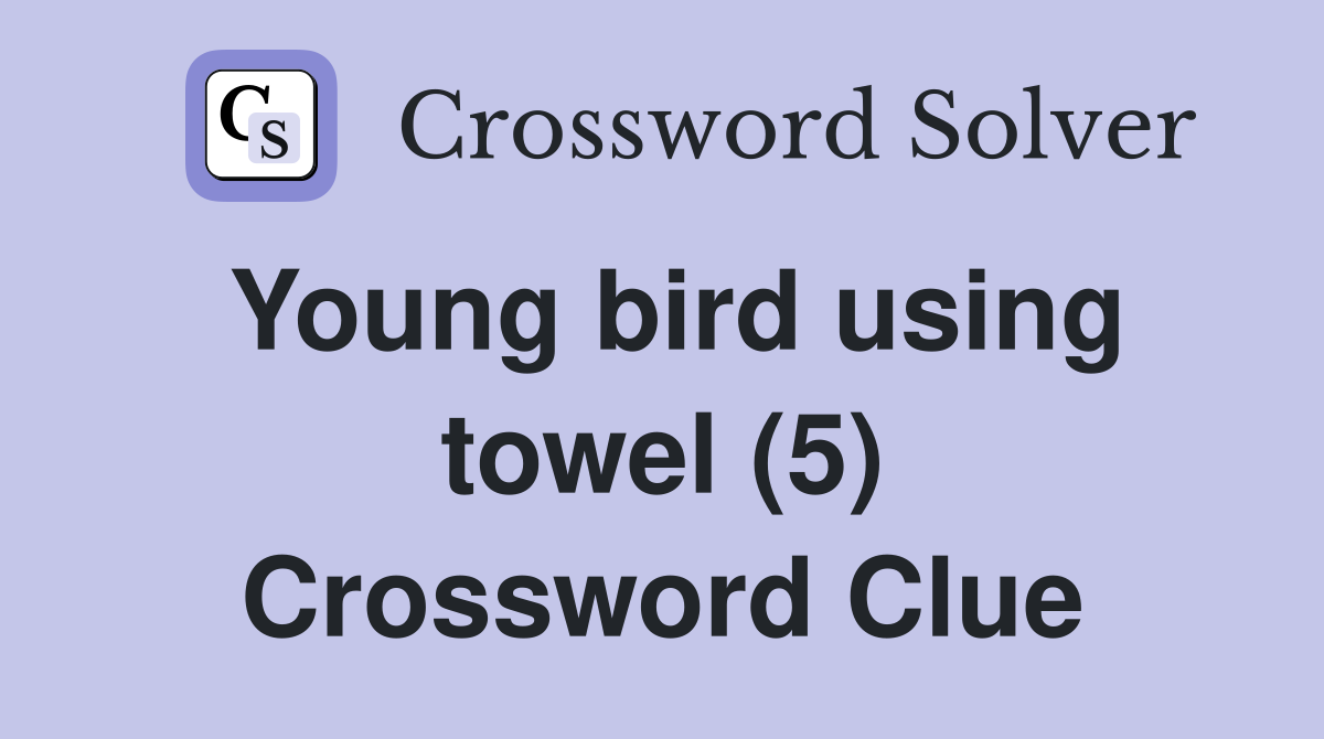 Young bird using towel (5) Crossword Clue