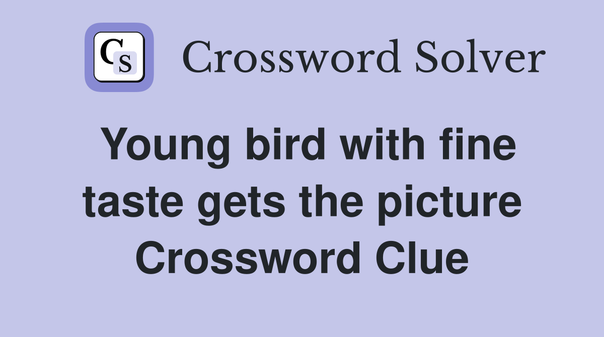Young bird with fine taste gets the picture Crossword Clue