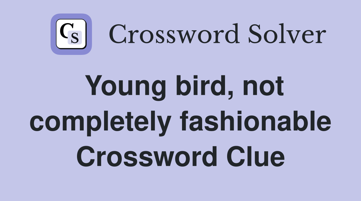 Young bird, not completely fashionable Crossword Clue