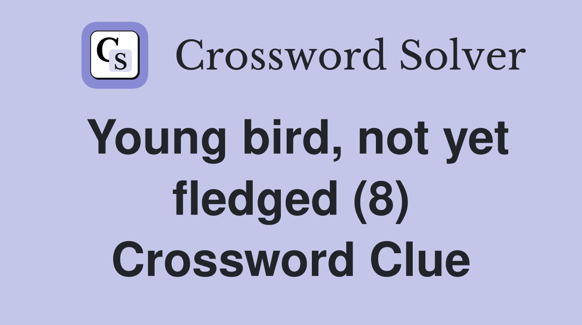 Young bird, not yet fledged (8) Crossword Clue
