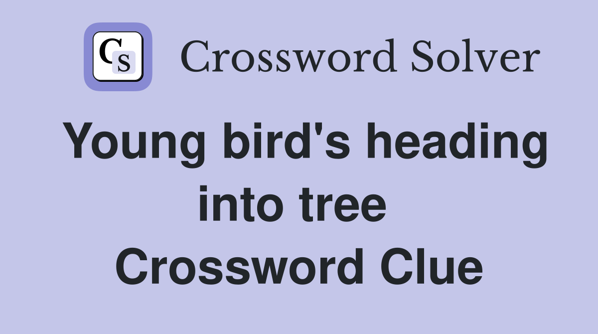 Young bird's heading into tree  Crossword Clue