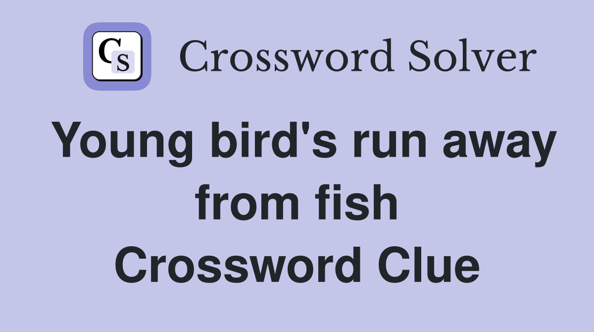 Young bird's run away from fish Crossword Clue