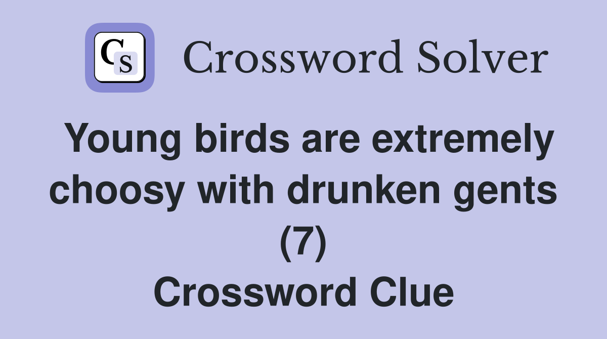 Young birds are extremely choosy with drunken gents (7) Crossword Clue