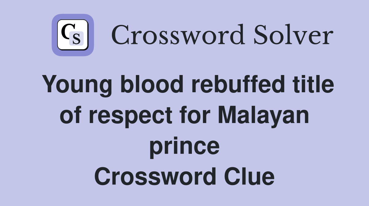 Young blood rebuffed title of respect for Malayan prince Crossword Clue