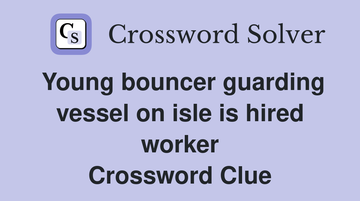 Young bouncer guarding vessel on isle is hired worker Crossword Clue