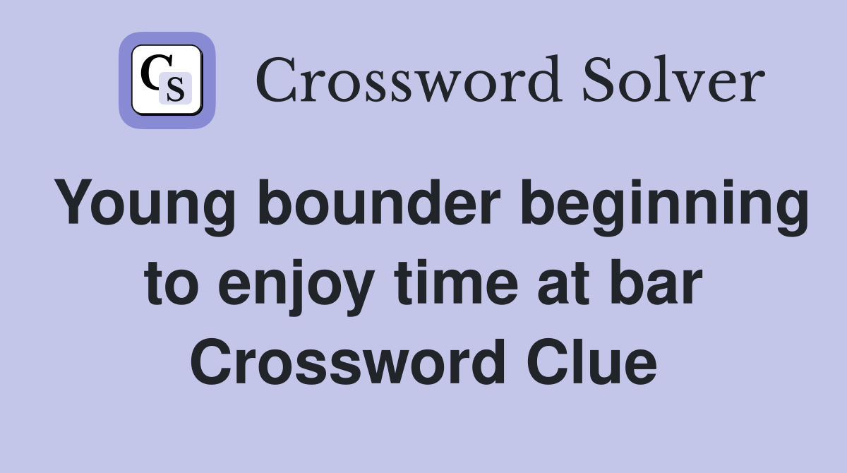 Young bounder beginning to enjoy time at bar Crossword Clue