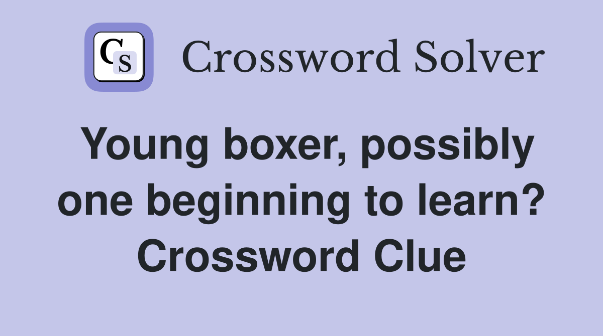 Young boxer, possibly one beginning to learn? Crossword Clue
