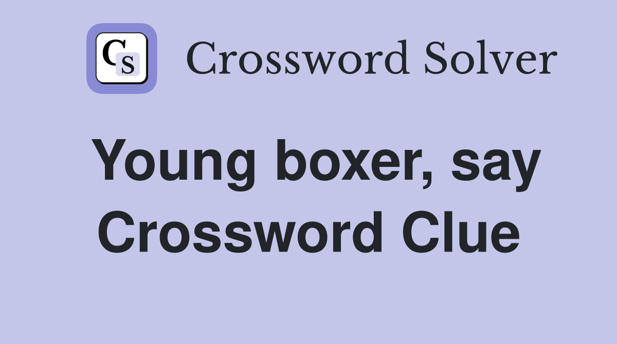 Young boxer, say Crossword Clue