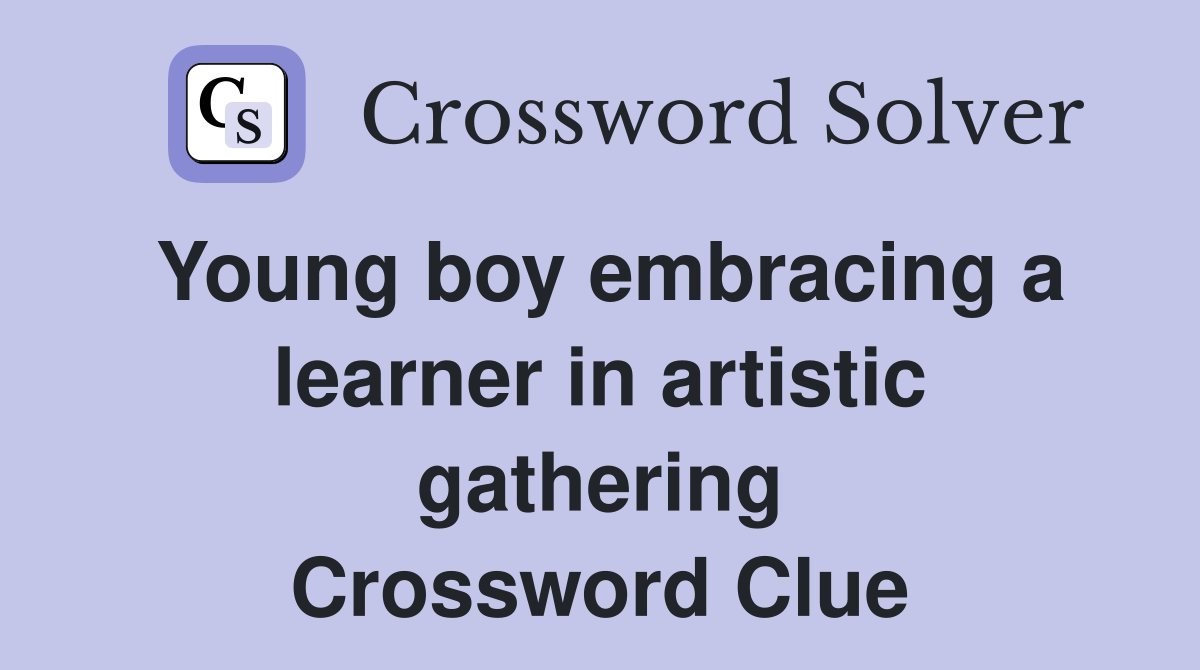 Young boy embracing a learner in artistic gathering Crossword Clue