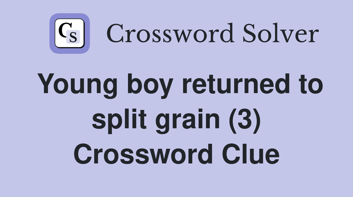Young boy returned to split grain (3) Crossword Clue