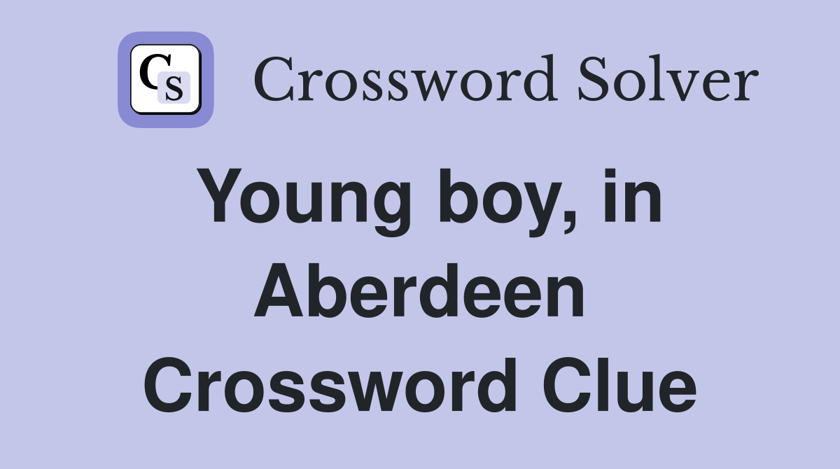 Young boy, in Aberdeen Crossword Clue
