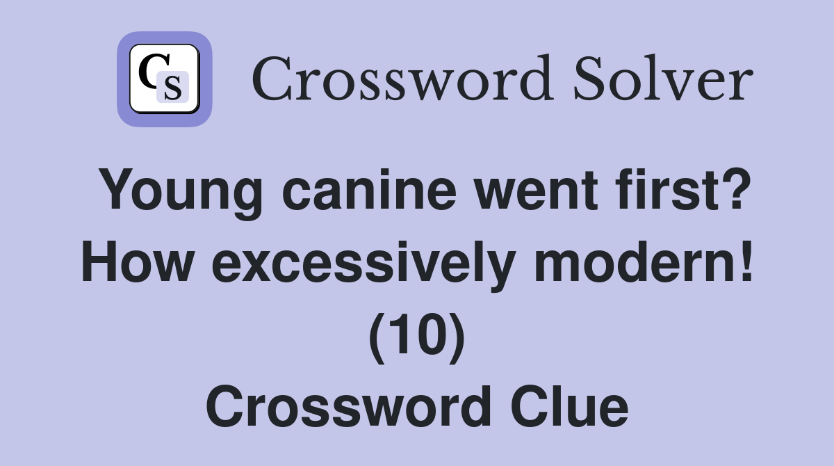 Young canine went first? How excessively modern! (10) Crossword Clue