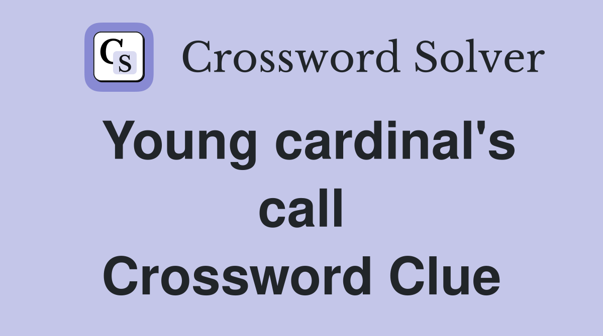 Young cardinal's call Crossword Clue