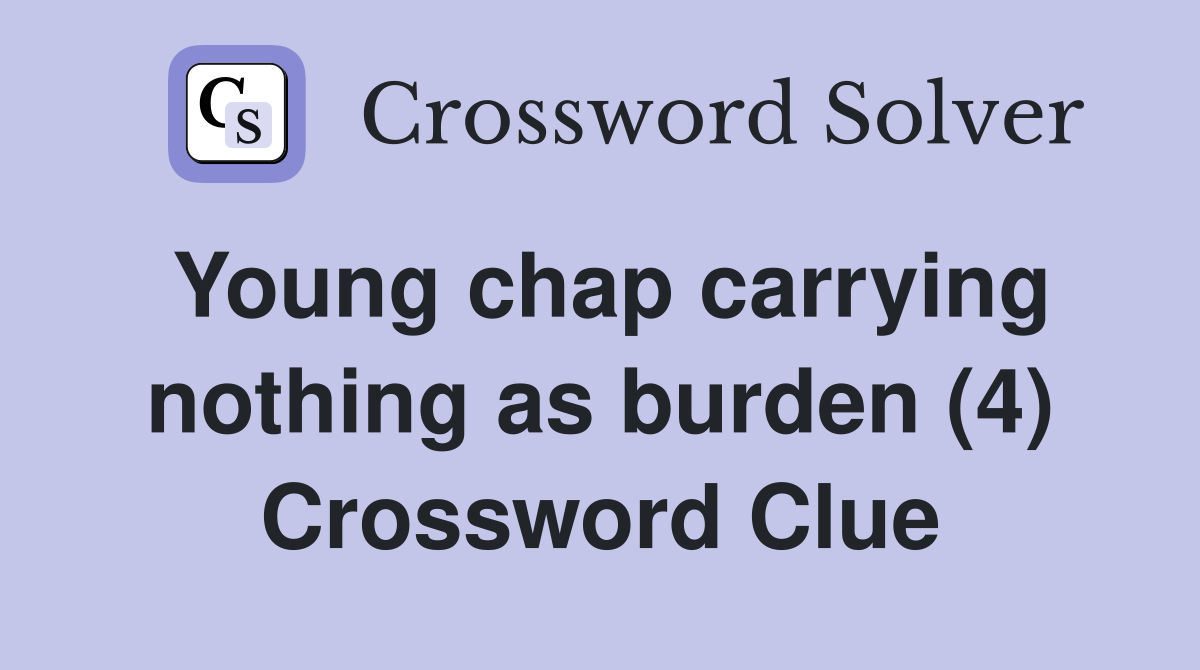 Young chap carrying nothing as burden (4) Crossword Clue