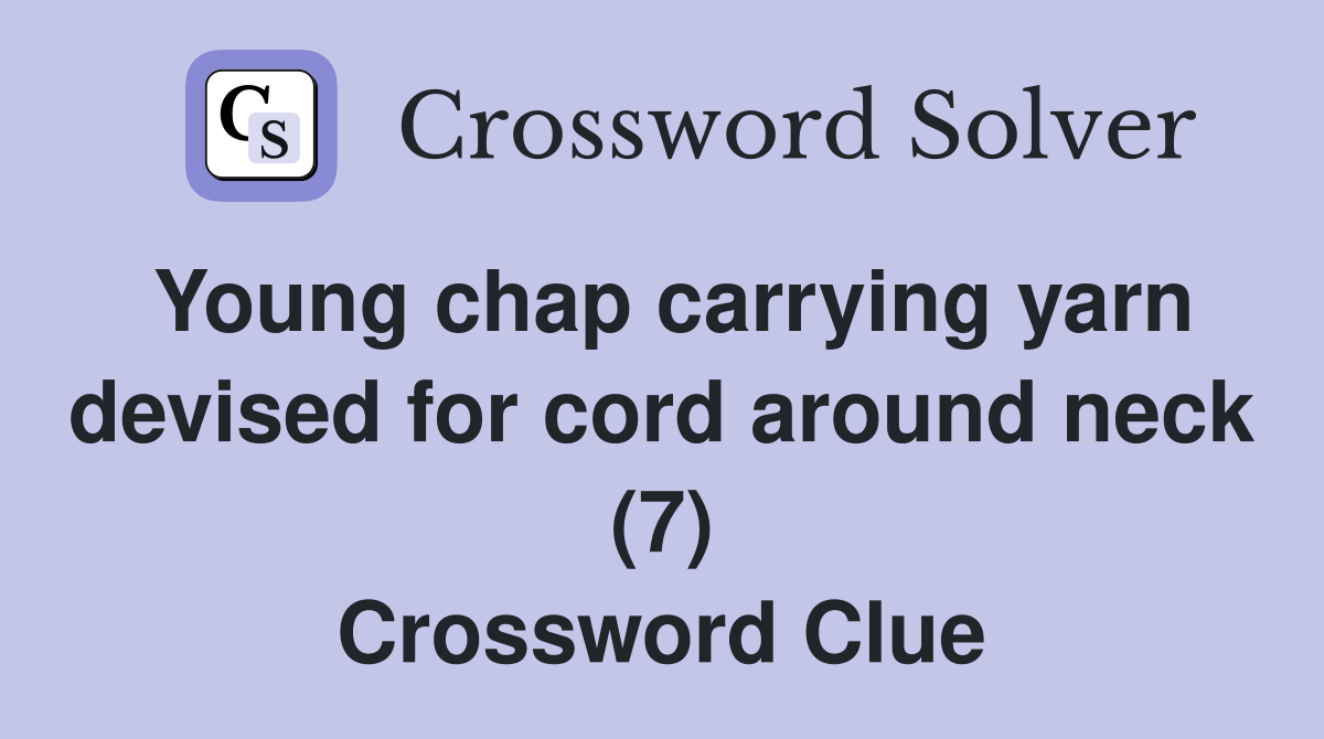 Young chap carrying yarn devised for cord around neck (7) Crossword Clue