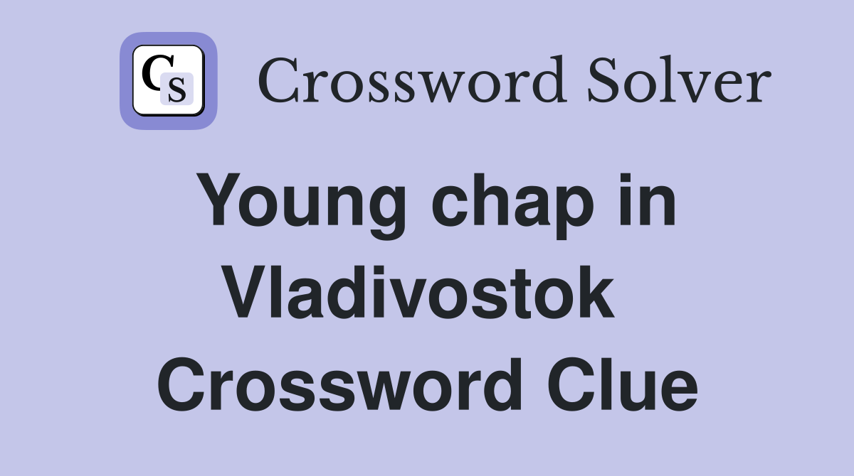 Young chap in Vladivostok  Crossword Clue