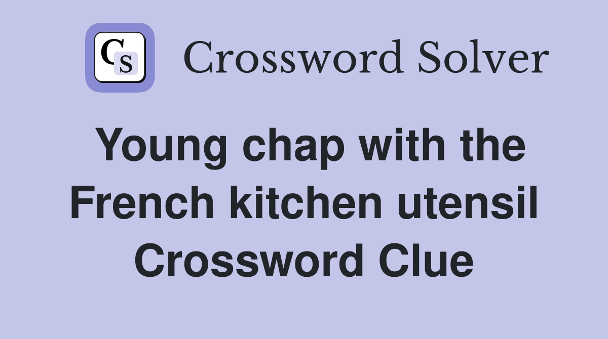 Young chap with the French kitchen utensil Crossword Clue