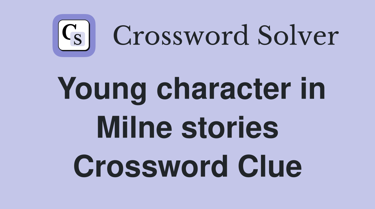 Young character in Milne stories Crossword Clue